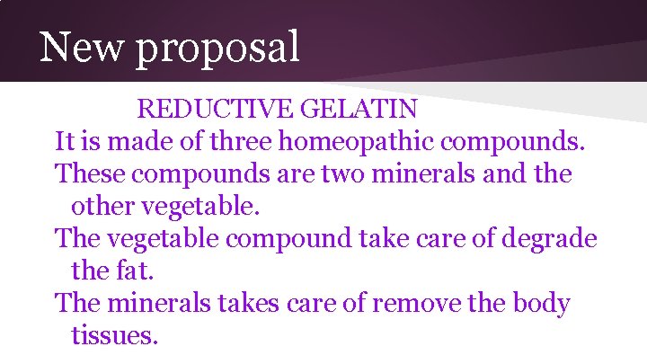 New proposal REDUCTIVE GELATIN It is made of three homeopathic compounds. These compounds are