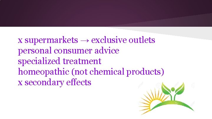 x supermarkets → exclusive outlets personal consumer advice specialized treatment homeopathic (not chemical products)