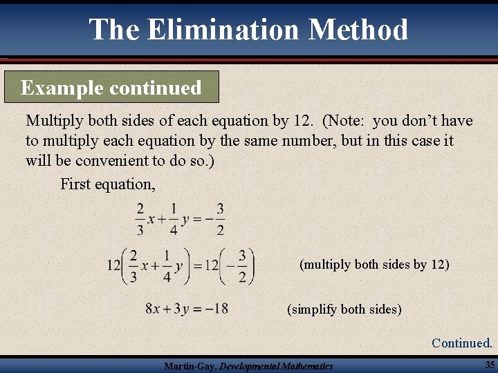 The Elimination Method Example continued Multiply both sides of each equation by 12. (Note: