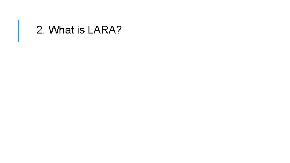 2. What is LARA? 