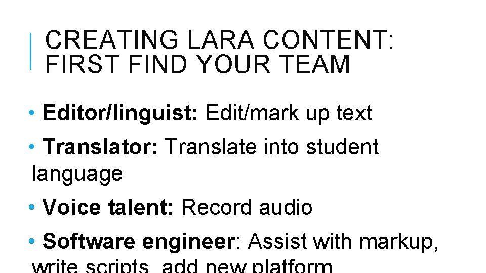 CREATING LARA CONTENT: FIRST FIND YOUR TEAM • Editor/linguist: Edit/mark up text • Translator: