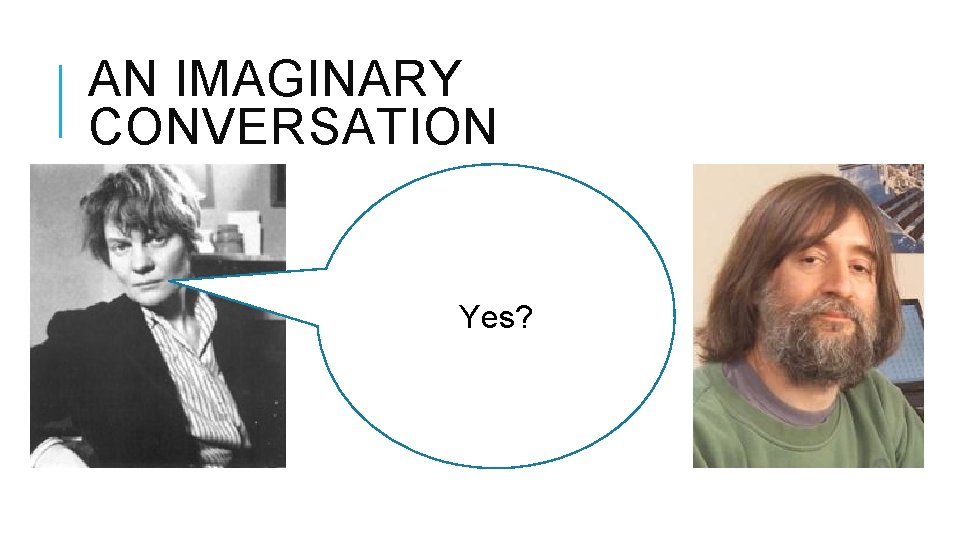 AN IMAGINARY CONVERSATION Yes? 