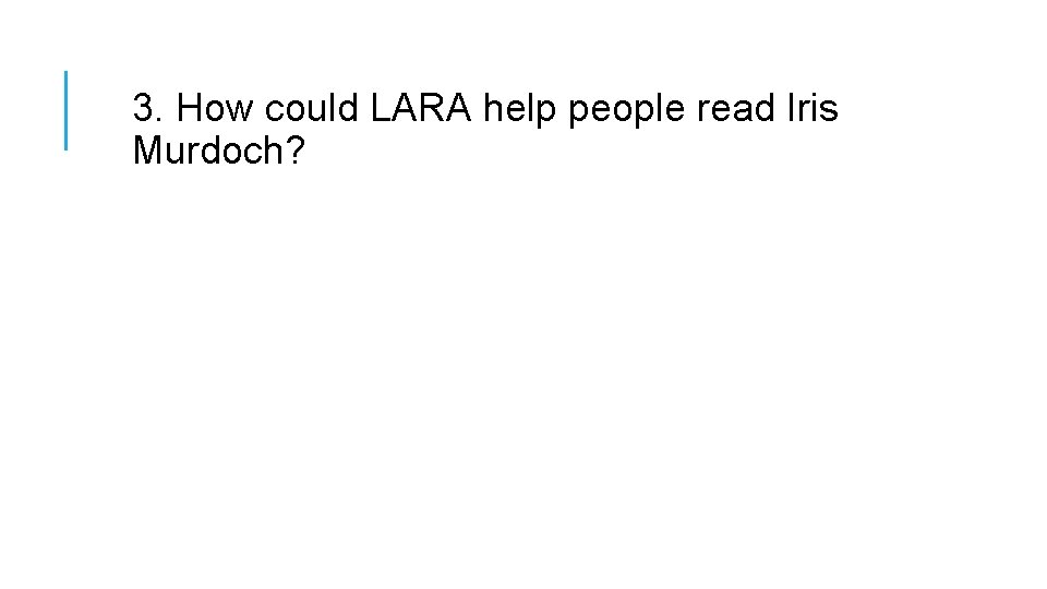 3. How could LARA help people read Iris Murdoch? 