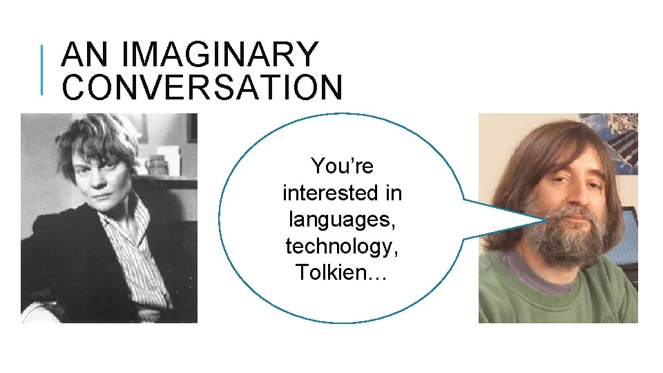 AN IMAGINARY CONVERSATION You’re interested in languages, technology, Tolkien… 