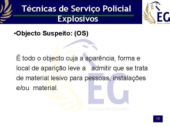 Técnicas de Serviço Policial Explosivos • Objecto Suspeito: (OS) É todo o objecto cuja