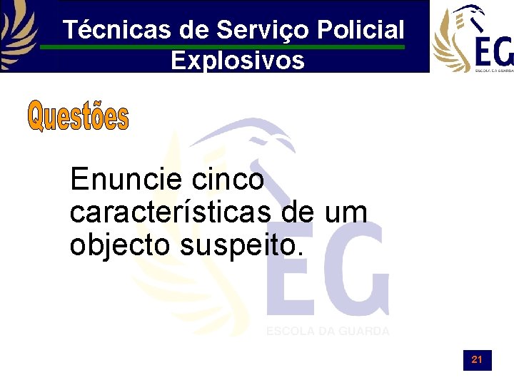 Técnicas de Serviço Policial Explosivos Enuncie cinco características de um objecto suspeito. 21 