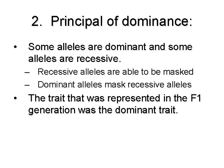 2. Principal of dominance: • Some alleles are dominant and some alleles are recessive.