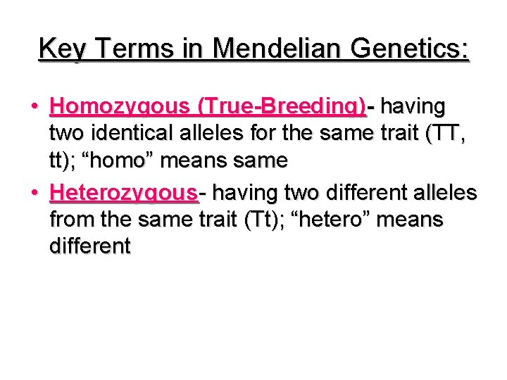 Key Terms in Mendelian Genetics: • Homozygous (True-Breeding)- having two identical alleles for the