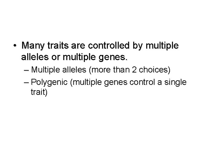  • Many traits are controlled by multiple alleles or multiple genes. – Multiple