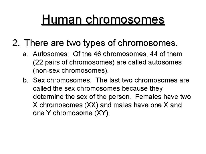 Human chromosomes 2. There are two types of chromosomes. a. Autosomes: Of the 46