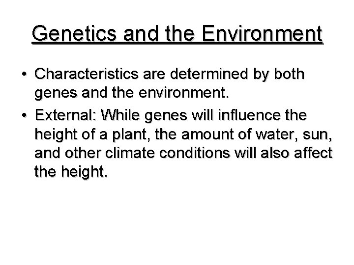 Genetics and the Environment • Characteristics are determined by both genes and the environment.