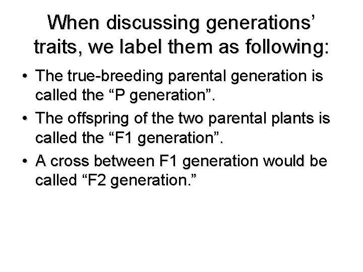 When discussing generations’ traits, we label them as following: • The true-breeding parental generation