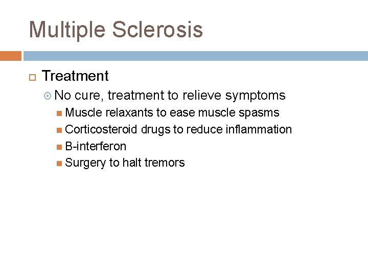 Multiple Sclerosis Treatment No cure, treatment to relieve symptoms Muscle relaxants to ease muscle