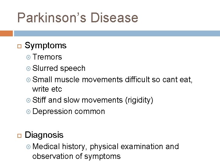 Parkinson’s Disease Symptoms Tremors Slurred speech Small muscle movements difficult so cant eat, write