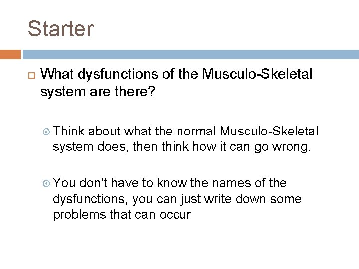 Starter What dysfunctions of the Musculo-Skeletal system are there? Think about what the normal