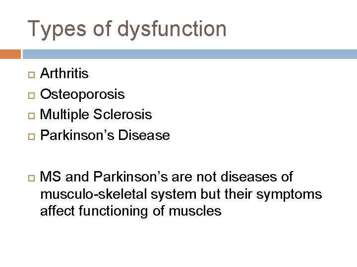 Types of dysfunction Arthritis Osteoporosis Multiple Sclerosis Parkinson’s Disease MS and Parkinson’s are not