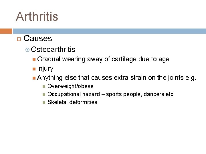 Arthritis Causes Osteoarthritis Gradual wearing away of cartilage due to age Injury Anything else