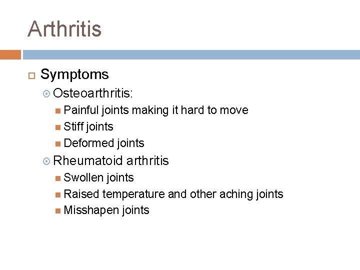 Arthritis Symptoms Osteoarthritis: Painful joints making it hard to move Stiff joints Deformed joints