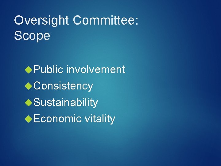 Oversight Committee: Scope Public involvement Consistency Sustainability Economic vitality 