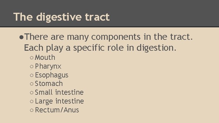The digestive tract ●There are many components in the tract. Each play a specific