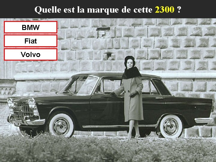 Quelle est la marque de cette 2300 ? BMW Fiat Volvo 