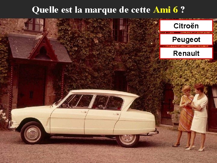 Quelle est la marque de cette Ami 6 ? Citroën Peugeot Renault 