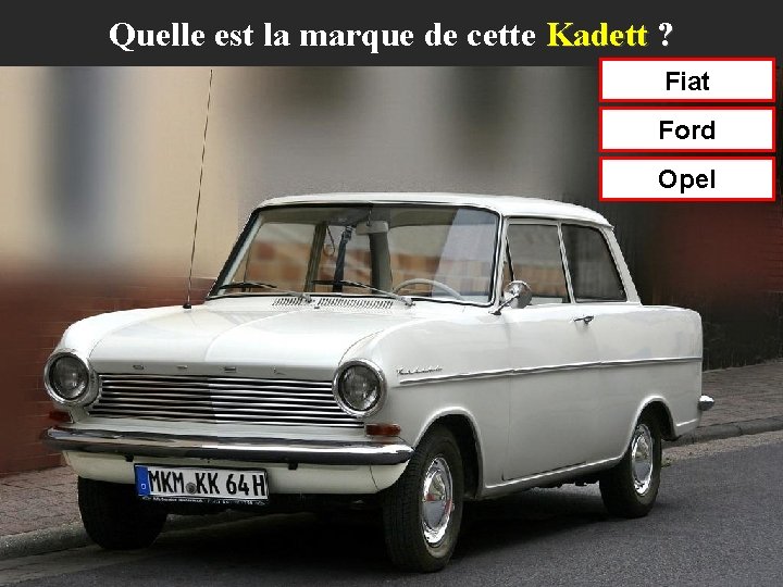 Quelle est la marque de cette Kadett ? Fiat Ford Opel 