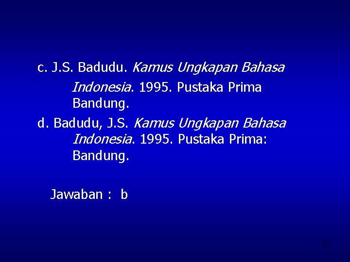 c. J. S. Badudu. Kamus Ungkapan Bahasa Indonesia. 1995. Pustaka Prima Bandung. d. Badudu,