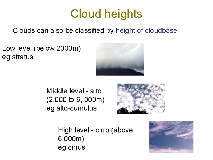 Cloud heights Clouds can also be classified by height of cloudbase Low level (below