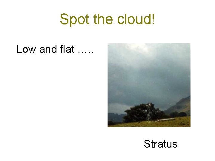 Spot the cloud! Low and flat …. . Stratus 