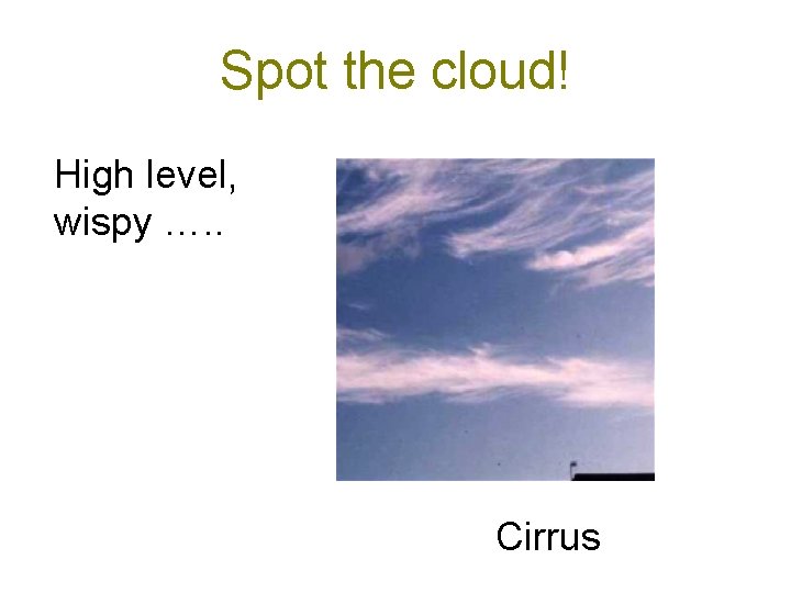Spot the cloud! High level, wispy …. . Cirrus 