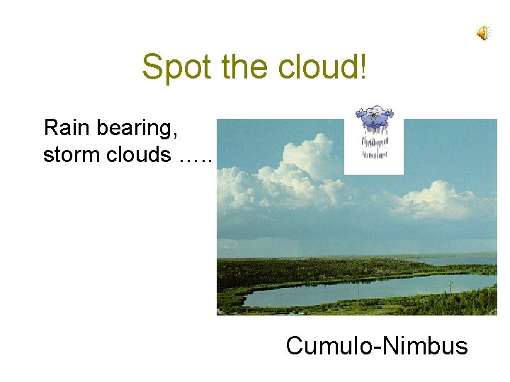Spot the cloud! Rain bearing, storm clouds …. . Cumulo-Nimbus 