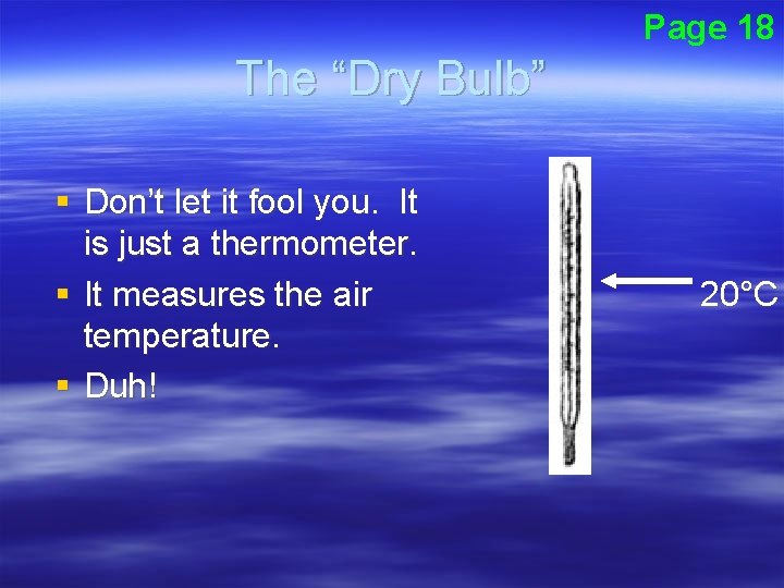 Page 18 The “Dry Bulb” § Don’t let it fool you. It is just
