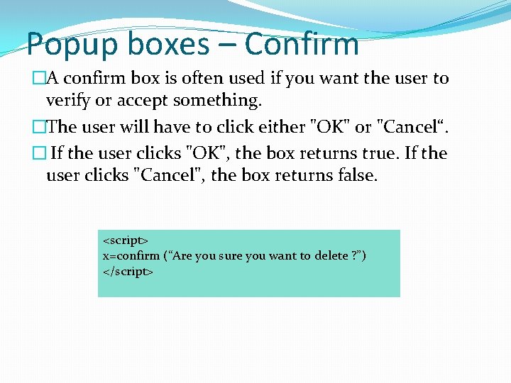 Popup boxes – Confirm �A confirm box is often used if you want the