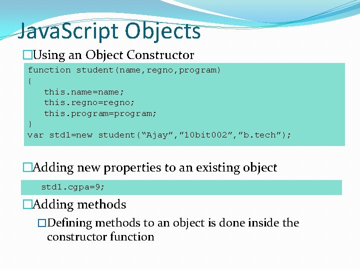 Java. Script Objects �Using an Object Constructor function student(name, regno, program) { this. name=name;