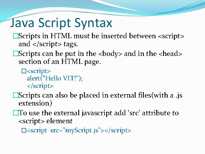 Java Script Syntax �Scripts in HTML must be inserted between <script> and </script> tags.