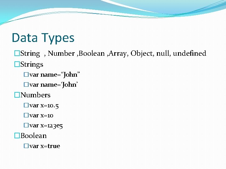 Data Types �String , Number , Boolean , Array, Object, null, undefined �Strings �var