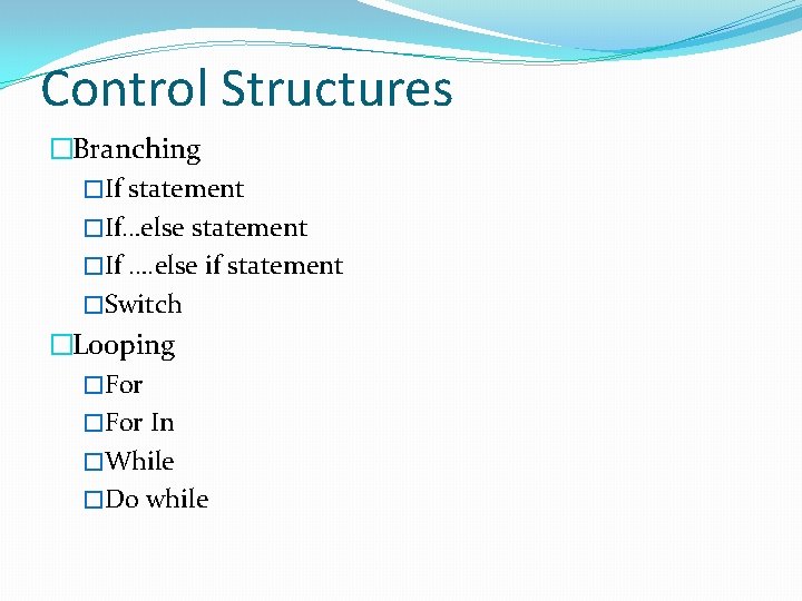 Control Structures �Branching �If statement �If…else statement �If …. else if statement �Switch �Looping