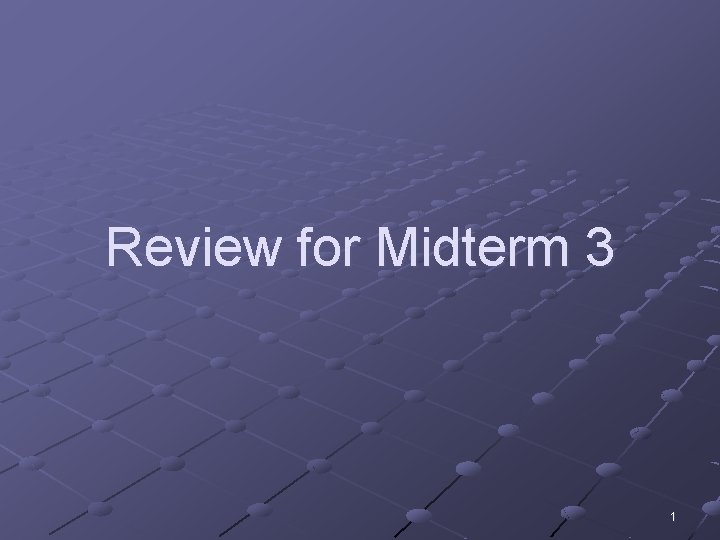 Review for Midterm 3 1 