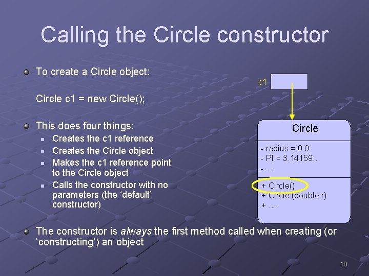 Calling the Circle constructor To create a Circle object: c 1 Circle c 1