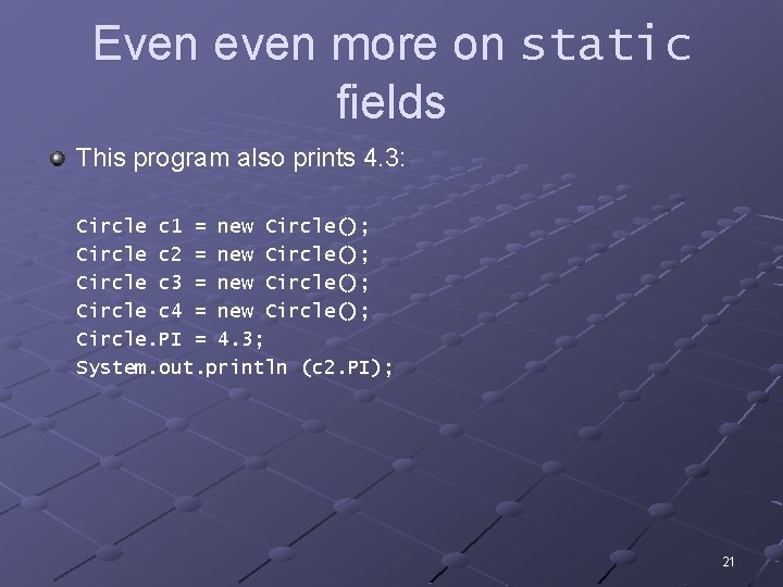 Even even more on static fields This program also prints 4. 3: Circle c