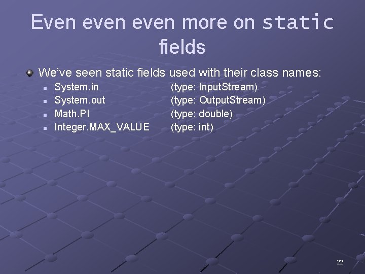Even even more on static fields We’ve seen static fields used with their class