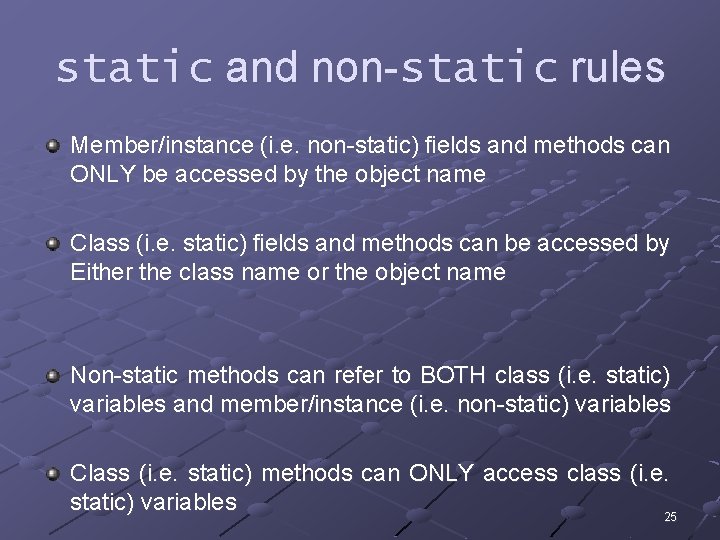 static and non-static rules Member/instance (i. e. non-static) fields and methods can ONLY be