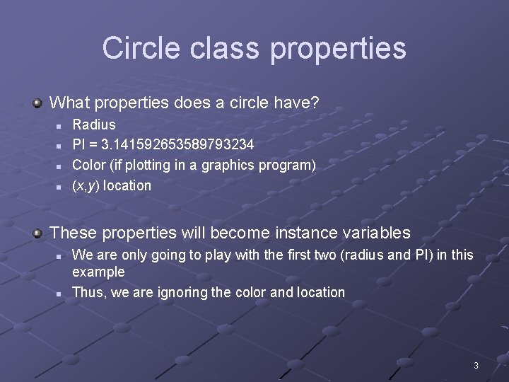 Circle class properties What properties does a circle have? n n Radius PI =