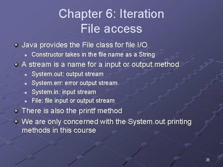 Chapter 6: Iteration File access Java provides the File class for file I/O n