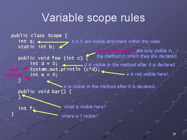 Variable scope rules public class Scope { int a; a & b are visible