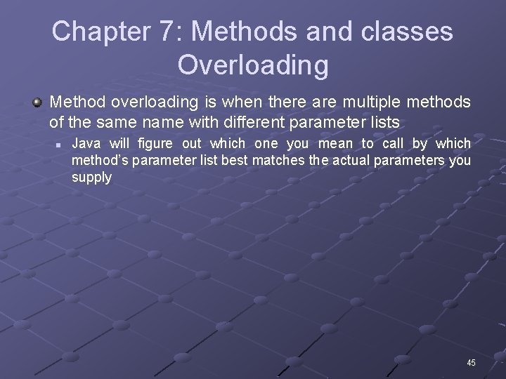 Chapter 7: Methods and classes Overloading Method overloading is when there are multiple methods