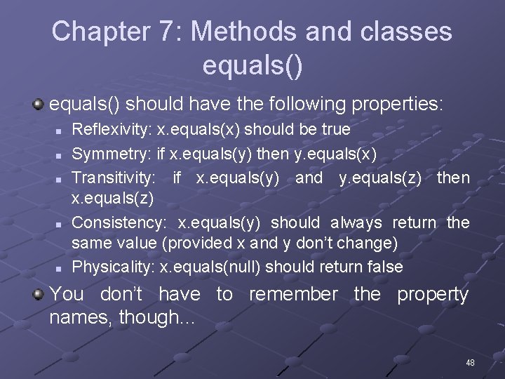 Chapter 7: Methods and classes equals() should have the following properties: n n n