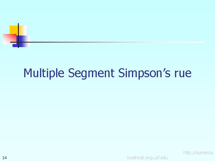 Multiple Segment Simpson’s rue 14 lmethods. eng. usf. edu http: //numerica 