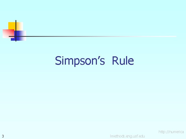 Simpson’s Rule 3 lmethods. eng. usf. edu http: //numerica 